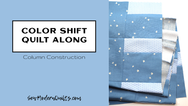 Color Shift Quilt Along: Column Construction - SewModernQuilts.com
